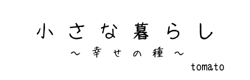 小さな暮らし 幸せの種 日々の暮らし 小さな幸せ